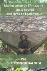 Ma descente de l’Amazone – de la source aux rives de l’Atlantique cover image