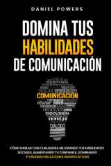 Domina tus Habilidades de Comunicación: Cómo Hablar con Cualquiera Mejorando tus Habilidades Sociales, Aumentando tu Confianza, Dominando la ... Relaciones Significativas (Spanish Edition) cover image