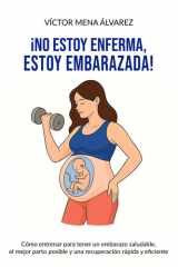 No estoy enferma, estoy embarazada: Cómo entrenar para tener un embarazo saludable, el mejor parto posible y una recuperación rápida y eficiente (Spanish Edition) cover image