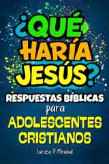 ¿QUÉ HARÍA JESÚS? RESPUESTAS BÍBLICAS para 52 DESAFÍOS que experimentan los ADOLESCENTES CRISTIANOS: Estudio Bíblico Fácil para Adolescentes. (Spanish Edition) cover image