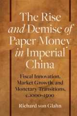 The Rise and Demise of Paper Money in Imperial China: Fiscal Innovation, Market Growth, and Monetary Transitions, c.1000–1500 cover image