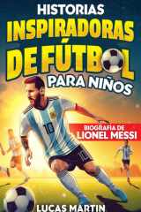 Libro de Fútbol Inspirador para Niños: Biografía de Lionel Messi para niños: Una historia de fútbol inspiradora sobre Lionel Messi - Spanish edition. (Libros de Fútbol Para Niños) cover image