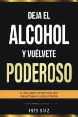 Deja el alcohol y vuélvete poderoso: El único libro que necesitas leer para retomar el poder en tu vida. (Spanish Edition) cover image