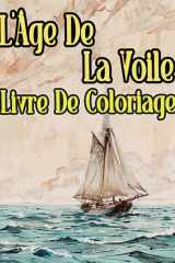 L'Âge De La Voile Livre De Coloriage: Pages A Colorier De Navires Anciens Vaisseaux De Guerre Voiliers Bateaux A Vapeur Galion Pêche Pirates Transport ... Du Stress | Enfant Adulte Ado Senior cover image