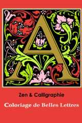 Zen & Calligraphie : Coloriage de Belles Lettres – Alphabet à colorier pour la détente, la créativité et l’art du lettrage: Livre de coloriage adulte ... pour se détendre et stimuler la créativité cover image