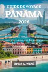 GUIDE DE VOYAGE PANAMA 2026: Découvrez des merveilles tropicales, une culture vibrante et des aventures inoubliables dans le joyau caché de l'Amérique centrale cover image