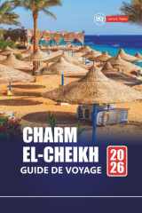 CHARM EL-CHEIKH GUIDE DE VOYAGE 2026: Découvrez les sites de plongée, les aventures dans le désert, la culture locale, les plages et les conseils de ... destination de l'Égypte (French Edition) cover image