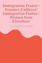 Immigration France: Femmes d'ailleurs/ Immigration France: Women from Elsewhere: Théâtre bilingue français-anglais cover image