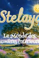 STELAYA - LE MONDE DES LUMIÈRES INTÉRIEURES: "Un monde magique s'ouvre en toi." cover image