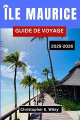 ÎLE MAURICE GUIDE DE VOYAGE 2025-2026: À la découverte de la nature, des saveurs et de la liberté à travers un joyau de l'océan Indien cover image