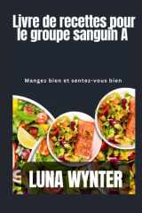 Livre de recettes diététiques pour débutants selon le groupe sanguin A: Mangez bien, sentez-vous bien cover image