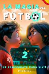 La Magia Del Fútbol 2 - Un Campeonato Para Vivir: Un Libro De Fútbol Para Niños De 10, 9, 8 y 7 Años, Sobre La Confianza En Sí Mismos, El Trabajo En ... Creer En Los Propios Sueños (Spanish Edition) cover image