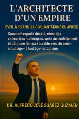 L’ARCHITECTE D’UN EMPIRE: S’éveiller à 50 ans ou plus: Comment repartir de zéro, créer des entreprises digitales et physiques, sortir des dettes et bâtir une richesse durable avec un but, à tout âge cover image