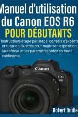 Manuel d'utilisation du Canon EOS R6 Mark II pour débutants: Instructions étape par étape, conseils d'experts et tutoriels illustrés pour maîtriser l'exposition, l'autofocus et les paramètres vidéo cover image