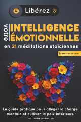 Libérez Votre Intelligence Émotionnelle en 21 Méditations Stoïciennes :: Le guide pratique pour alléger la charge mentale et cultiver la paix intérieure cover image