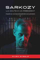 Sarkozy – La Chute d’un Président: Révélations sur les Affaires Bettencourt, Bygmalion et le Financement Libyen : La Vérité sur un Président Déchu cover image