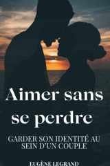 Aimer sans se perdre: Garder son identité au sein d’un couple cover image