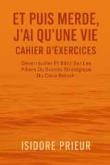 ET PUIS MERDE, J'AI QU'UNE VIE CAHIER D’EXERCICES: Déverrouiller Et Bâtir Sur Les Piliers Du Succès Stratégique Du Clara Belvoir cover image