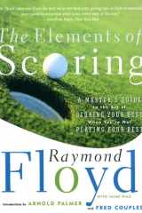 The Elements of Scoring A Master's Guide to the Art of Scoring Your Best When You're Not Playing Your Best cover image