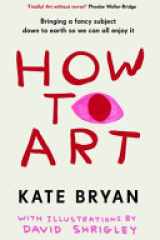 How to Art - Bringing a Fancy Subject Down to Earth So We Can All Enjoy It cover image