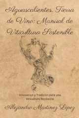 Aguascalientes, Tierra de Vino Manual de Viticultura Sostenible: Innovación y Tradición para una Viticultura Resiliente cover image