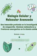 Biología Celular y Molecular Avanzada: Una inmersión profunda en la investigación de vanguardia, técnicas moleculares y fronteras emergentes en la ciencia celular (Spanish Edition) cover image