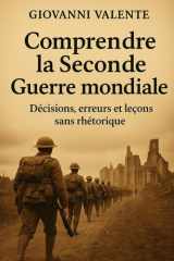 Comprendre la Seconde Guerre mondiale: Décisions, erreurs et leçons sans rhétorique cover image