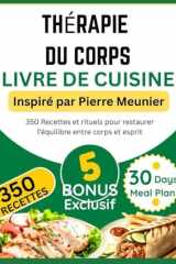 THÉRAPIE DU CORPS LIVRE DE CUISINE: Inspiré par Pierre Meunier: 350 Recettes et rituels pour restaurer l’équilibre entre corps et esprit (French Edition) cover image