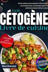 Livre de cuisine cétogène facile: recettes simples, pauvres en glucides et riches en lipides, avec des étapes claires, une préparation rapide et des substitutions de placard, édition en couleurs cover image
