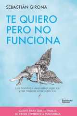 Te quiero pero no funciona los hombres viven en el siglo XX y las mujeres en el siglo XXI cover image