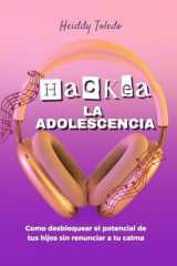 Hackea la Adolescencia Como Desbloquear El Potencial de Tus Hijos Sin Renunciar a Tu Calma cover image