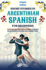 Short Stories in Argentinian Spanish for Beginners - 20 Beginner-Friendly Stories to Learn Argentinian Spanish and Street Talk cover image