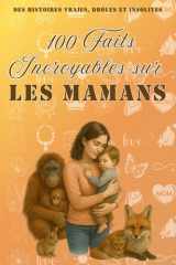 100 faits incroyables sur les mamans: histoires vraies, drôles et insolites. Culture générale. Idée cadeau anniversaire maman , fête des mères , noël cover image