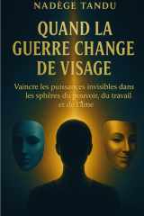 Quand la Guerre Change de Visage: Vaincre les puissances invisibles dans les sphères du pouvoir, du travail et de l’âme cover image