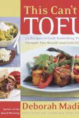 This Can't Be Tofu! 75 Recipes to Cook Something You Never Thought You Would--and Love Every Bite [ACookbook] cover image