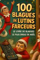 100 Blagues des lutins farceurs, le livre de blagues le plus drôle de Noël: Un livre magique et drôle pour les enfants, rempli de malices et d’aventures de petits lutins espiègles ! cover image