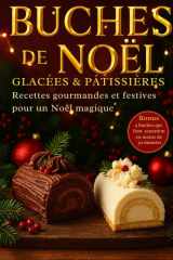 Recettes buches de Noël Glacées & Pâtissières. Gourmandes et Festives pour un Noël Magique. Bonus, 4 buches en moins de 30 minutes: Le livre ... : recettes classiques, modernes et glacées. cover image