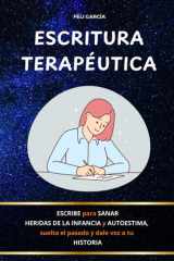 Escritura Terapéutica: Escribe para sanar heridas de la infancia y autoestima, suelta el pasado y dale voz a tu historia. (Spanish Edition) cover image