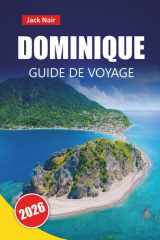 DOMINIQUE GUIDE DE VOYAGE 2026: Explorez l'île naturelle des Caraïbes avec ses plages, ses sentiers de randonnée, sa cuisine locale et ses aventures en plein air cover image