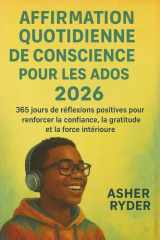 AFFIRMATION QUOTIDIENNE DE CONSCIENCE POUR LES ADOS 2026: 365 jours de réflexions positives pour renforcer la confiance, la gratitude et la force intérieure cover image