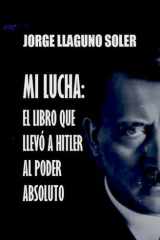 MI LUCHA: EL LIBRO QUE LLEVÓ A HITLER AL PODER ABSOLUTO (Spanish Edition) cover image