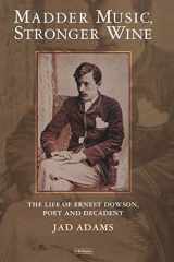 Madder Music, Stronger Wine: The Life of Ernest Dowson, Poet and Decadent cover image