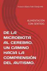 DE LA MICROBIOTA AL CEREBRO. UN CAMINO HACIA LA COMPRENSIÓN DEL AUTISMO.: ALIMENTACIÓN CON SENTIDO. (Spanish Edition) cover image