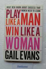 Play Like a Man, Win Like a Woman: What Men Know About Success that Women Need to Learn cover image