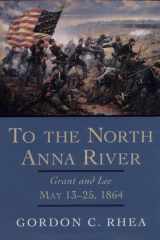 To the North Anna River Grant and Lee, May 13–25, 1864 cover image