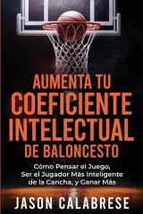 Aumenta Tu Coeficiente Intelectual en El Baloncesto Cómo Pensar El Juego, Ser El Jugador Más Inteligente de la Cancha, Y Ganar Más cover image