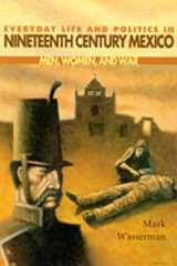 Everyday Life and Politics in Nineteenth Century Mexico : Men, Women, and War cover image