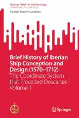 Brief History of Iberian Ship Conception and Design (1570-1712): The Coordinate System that Preceded Descartes - Volume 1 (SpringerBriefs in Archaeology) cover image
