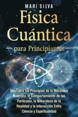 Física cuántica para principiantes: Descubra los principios de la mecánica cuántica, el comportamiento de las partículas, la naturaleza de la realidad ... (Espiritual y físico) (Spanish Edition) cover image