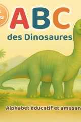 ABC des Dinosaures - Un alphabet éducatif et amusant pour les petits explorateurs: Apprends l’alphabet tout en découvrant les dinosaures - un livre cadeau idéal dès 3 ans cover image